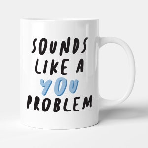 Sounds Like A You Problem - Office Gift Mug