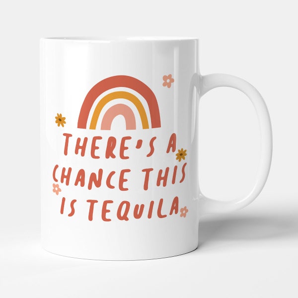 There's A Chance This Is Tequila - Funny Birthday Gift Mug