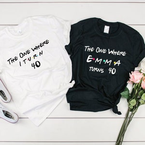 The one where I turn 40 friends shirt- 40th birthday shirt- 40th birthday gift for her