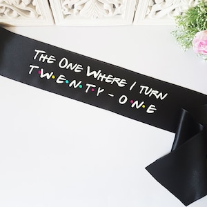 The one where I turn 21 sash- 21st birthday friends theme party sash
