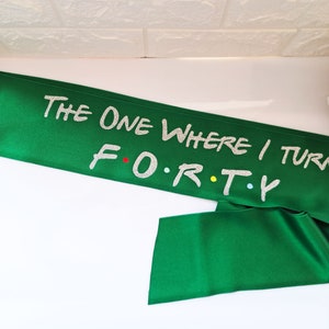 The one where I turn 40 sash-40th birthday friends theme sash- forty birthday party gift