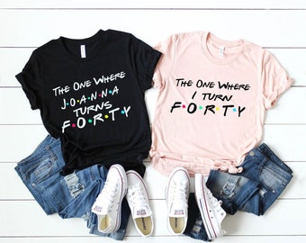 The one where I turn forty friends shirt- custom turns forty party shirt- 40th birthday gift for her