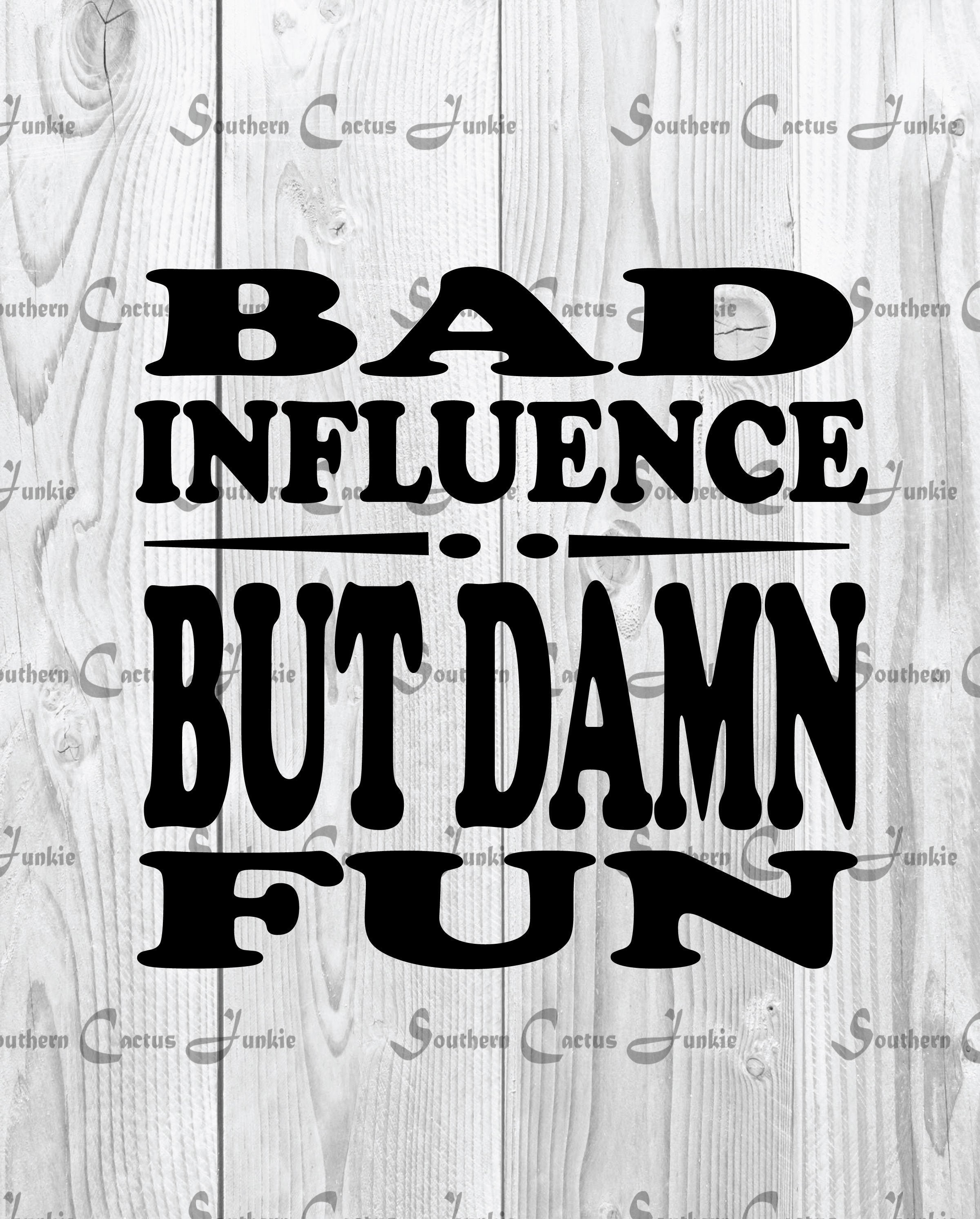 Bad Influence but damn fun svg, pdf, png, jpg, Digital File Download