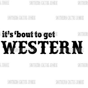 It&#39;s &#39;bout to get western svg, pdf, png, jpg, Digital File Download