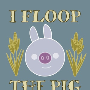 Könnte beinhalten: Ein hellblaues Schwein mit rosa Nase und Ohren, umgeben von gelben Maispflanzen. Der Text "I FLOOP THE PIG" ist in gelber Schrift geschrieben.