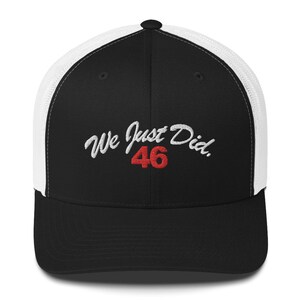 We Just Did 46 Hat - Biden Embroidered Trucker Cap