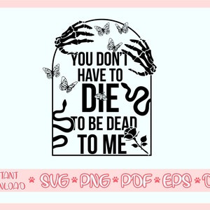 You Dont Have to Die to Be Dead to Me Svg, Skeleton Hand Svg - Etsy