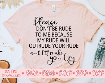 May include: A pink t-shirt with black text that reads "Please don't be rude to me because my rude will outride your rude and I'll make you cry".