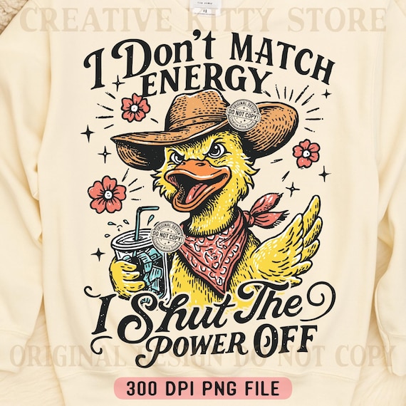 I Don't Match Energy png, I Shut The Power Off png, Funny Duck png, Trendy Sarcasm Humor png, Sassy Attitude Adult Humor Sublimation