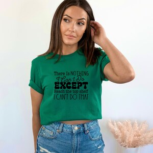 May include: Green t-shirt with a black graphic that reads "There is NOTHING I Can't Do EXCEPT Reach the top shelf I CAN'T DO THAT".