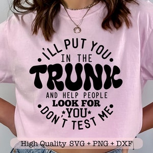 Ik zal je in de kofferbak stoppen en mensen helpen zoeken naar jou Test me niet svg, Funny shirt svg, Sarcastische quote svg, Sassy svg