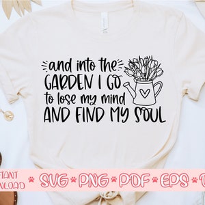 Und in den Garten gehe ich, um meinen Verstand zu verlieren und finden meine Seele Svg, Gartenshirt Svg, Garten schneiden Datei, Gartensvg für Cricut