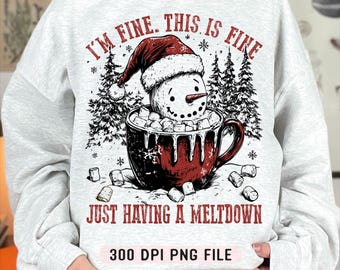 May include: A snowman wearing a Santa hat is melting into a red mug filled with marshmallows. The text "I'm fine. This is fine. Just having a meltdown." is printed on the image. The image is a 300 DPI PNG file.