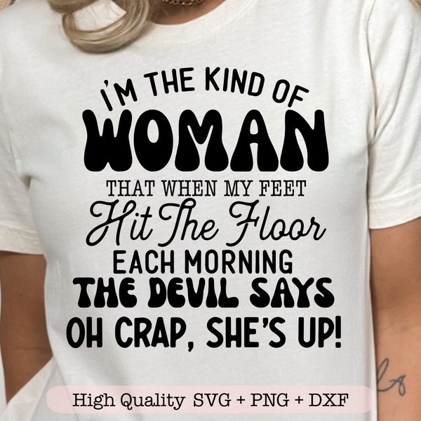 I'm The Kind Of Woman That When My Feet Hit The Floor Each Morning The Devils Says Oh Crap She's Up svg, Sarcastic mom shirt svg