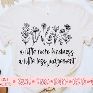 Un po' più di gentilezza Un po' meno giudizio svg,Wildf camicia inferiore svg,Wildflower citazione svg,BWildflower dicendo svg,Wildflower file tagliato