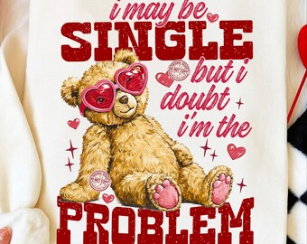 I May Be Single But I Doubt I'm The Problem PNG, Sarcastic Love Humor Teddy Bear Heart Glasses Snarky Valentine's Day