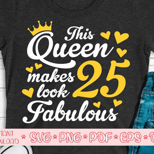 This queen makes 25 look fabulous svg,Birthday Queen svg,Birthday girl svg,Twenty fifth birthday svg,25th birthday svg