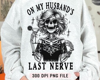 On My Husband's Last Nerve PNG, Sassy Sarcasm Trendy Skeleton png, Snarky Wife Humor png, Trendy Adult Sublimation Design