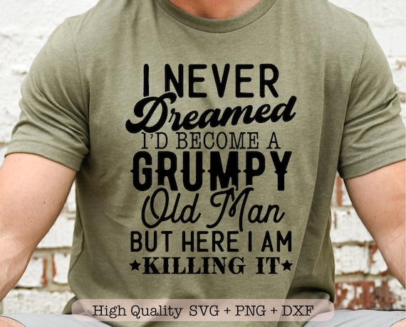I Never Dreamed Id Become A Grumpy Old Man svg, Aged to perfection svg, Funny shirt svg, Gift for grandfather svg