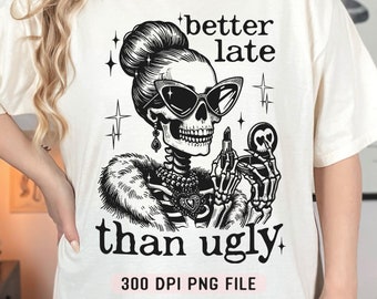 Better Late Than Ugly PNG, Retro Funny Girly png, Sassy Sarcastic Skeleton png, Trendy Womens Sublimation Design