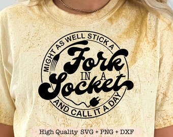 Might As Well Stick A Fork In A Socket And Call It A Day svg, Adult humor svg, Sarcastic quotes svg, Funny mom shirt svg