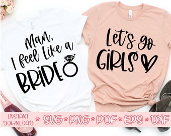 Man I feel like a Bride svg,Let's go Girls svg,Bachelorette party svg,Bridal shower svg,Hen Party svg,Bride svg,Bridesmaid svg