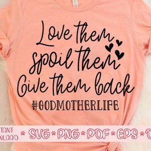 Love them Spoil them Give them re svg,Godmother life svg,Godmother shirt svg,Funny Godmother svg,Godmother svg,Give them back svg