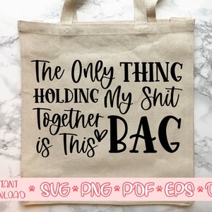 Het enige dat mijn shit bij elkaar houdt is deze tas svg, vrouwen tas svg, sarcastische qoute svg, grappig zeggen svg, shirt gesneden bestand