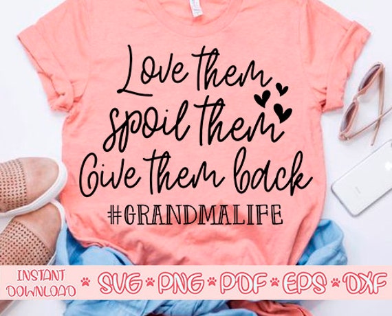 Download Love Them Spoil Them Give Them Back Svg Grandma Life Svg Grandma Shirt Svg Funny Grandma