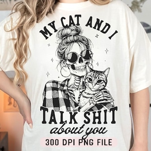 May include: Black and white graphic design of a skeleton woman with a cat, wearing a plaid shirt and sunglasses. The text reads "My Cat And I Talk Shit About You" and "300 DPI PNG File".