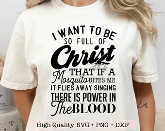 I Want To Be So Full Of Christ That If A Mosquito Bites It Flies Away Singing There's Power In the Blood svg, Funny svg for shirts