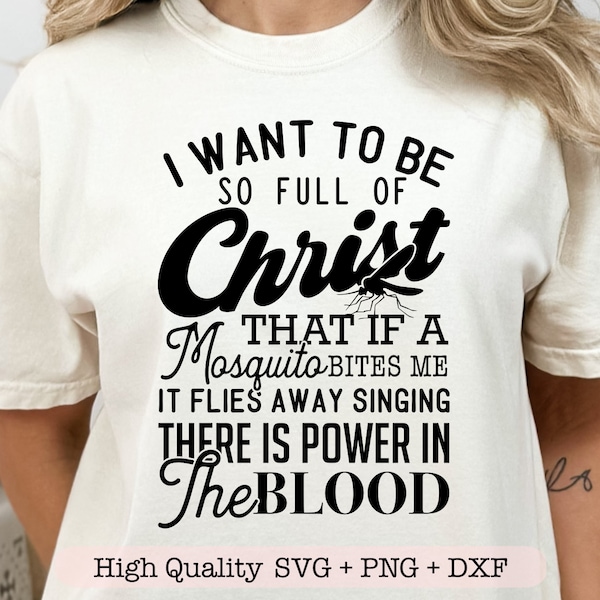 I Want To Be So Full Of Christ That If A Mosquito Bites It Flies Away Singing There's Power In the Blood svg, Funny svg for shirts