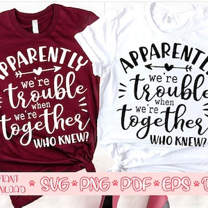 Anscheinend sind wir Ärger, wenn wir zusammen svg, Wer wusste svg, beste Freundin svg, Mädchen Reise svg, Mädchen Wochenende svg, passende Shirts svg