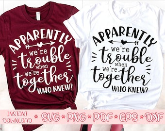 Apparently we&#39;re trouble when we are together svg,Who knew svg,Best friend svg,Girls trip svg,Girls weekend svg,Matching shirts svg