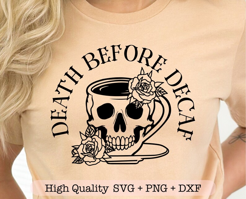 May include: Beige t-shirt with a black graphic. The design shows a skull merged with a coffee cup, roses, and the text "DEATH BEFORE DECAF" in a curved font. The bottom of the shirt has the text "High Quality SVG + PNG + DXF".