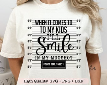 When it Comes to my Children I&#39;ll Smile in my Mugshot svg, Mom shirt svg, Mom life quotes svg, Mother&#39;s day svg