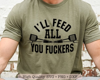 I'll Feed You All Fuckers svg, Funny grill svg, Grill master svg, Grill apron svg, Bbq party svg, Father's day svg, King of the grill svg