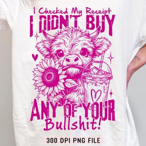 Ich habe meine Quittung überprüft Ich habe keine Ihrer Bullshit PNG getauft, sarkastische Retro Highland Kuh png, trendige Humor für Erwachsene png, Sublimation Design