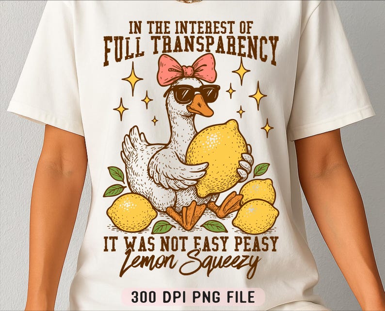 May include: A white t-shirt with a cartoon illustration of a duck holding a lemon. The text "IN THE INTEREST OF FULL TRANSPARENCY IT WAS NOT EASY PEASY Lemon Squeezy 300 DPI PNG FILE" is printed on the shirt.