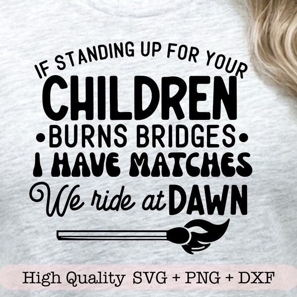 If Standing Up For Your Children Burns Bridges I Have Matches Ride At Dawn SVG, Sassy mom svg, Funny mom svg, Mom shirt svg