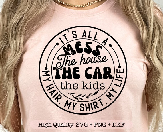 My Hair The House The Kids Life It's All Messy Shirt My Hair The House The Kids Life It's All Messy Shirt