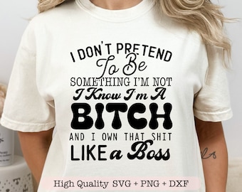 I Don't Pretend to Be Something I'm Not I Know I'm A Bitch svg, Funny sayings svg, Adult humor svg, Funny shirt svg, sarcastic quotes svg