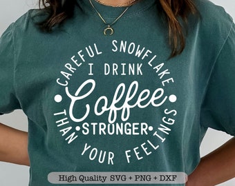 Careful Snowflake I Drink Coffee Stronger Than Your Feelings svg, Coffee humor svg, Sarcastic svg for shirts, digital download