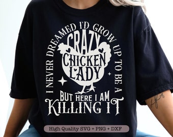 I Never Dreamed I'd Grow Up to be a Crazy Chicken Lady but here I am Killing it svg, Sarcastic Chicken svg, Funny Chicken Mom svg