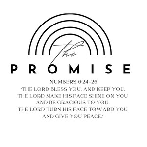 May include: Black and white graphic with a rainbow arc and the text "The Promise" with the Bible verse Numbers 6:24-26 below it. The verse reads "The Lord bless you, and keep you. The Lord make his face shine on you and be gracious to you. The Lord turn his face toward you and give you peace."