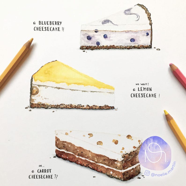 May include: Watercolor illustration of three different cheesecake slices: blueberry, lemon, and carrot. The text reads "a blueberry cheesecake!!", "No wait! a lemon cheesecake!" and "OR a carrot cheesecake??".
