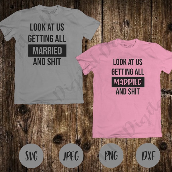 Look At Us Getting Married And Shit - Funny Marriage Shirt - Newlywed Shirts - Digital Download - Funny Wedding Shirt - DIY