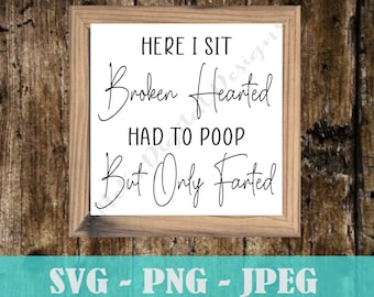 May include: A white sign with a brown wooden frame, featuring the text "HERE I SIT Broken Hearted HAD TO POOP But Only Farted". The sign is on a wooden background. SVG - PNG - JPEG is written below the sign.