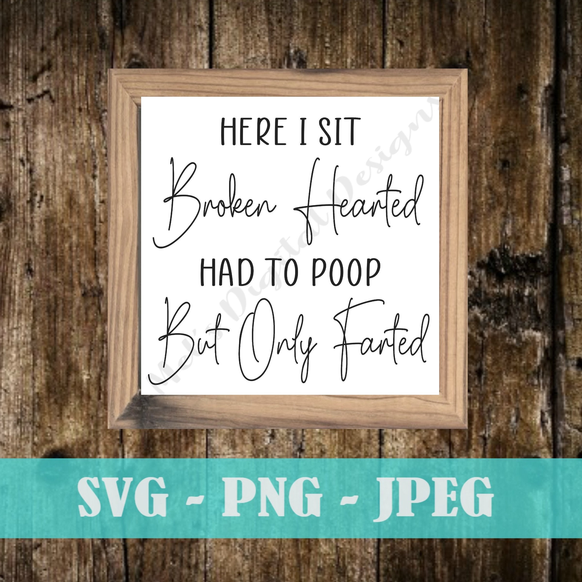 Here I Sit Broken Hearted Had to Poop but Only Farted - Bathroom Sign ...