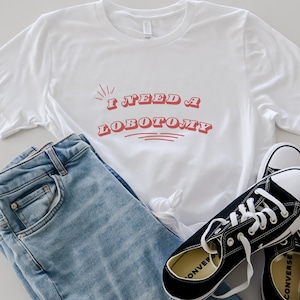 I Need A Lobotomy T-Shirt: Funny Graphic Gen Z Tee